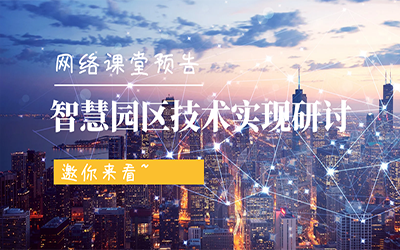 網(wǎng)絡(luò)課堂預(yù)告 | 智慧園區(qū)技術(shù)實現(xiàn)研討，邀你來看~